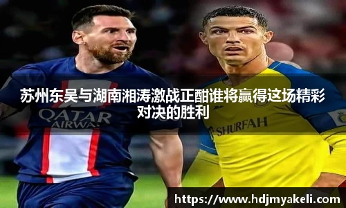 苏州东吴与湖南湘涛激战正酣谁将赢得这场精彩对决的胜利